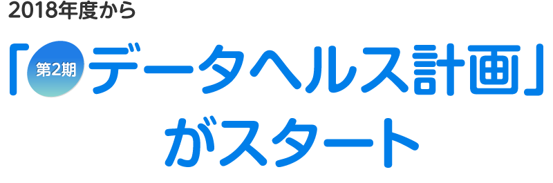 2018年度から「第2期　データヘルス計画」がスタート